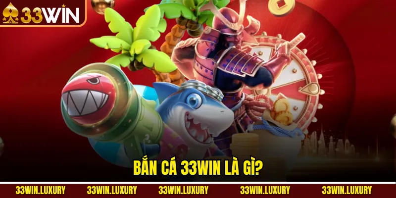 Bắn Cá 33win là gì?