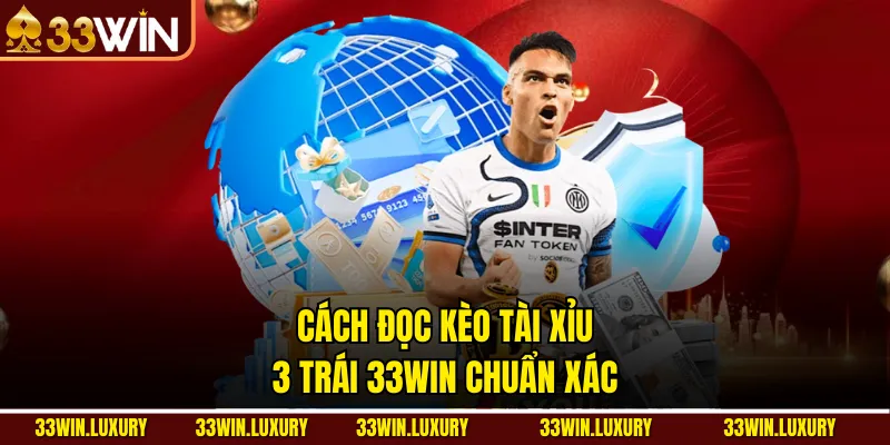 Cách đọc kèo Tài xỉu 3 trái 33win chuẩn xác