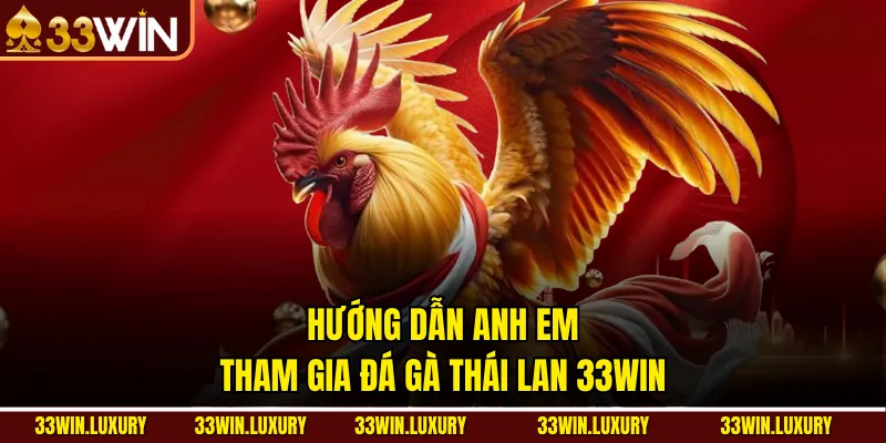 Hướng dẫn anh em tham gia đá gà Thái Lan 33win