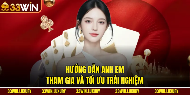 Hướng Dẫn Anh Em Tham Gia Và Tối Ưu Trải Nghiệm