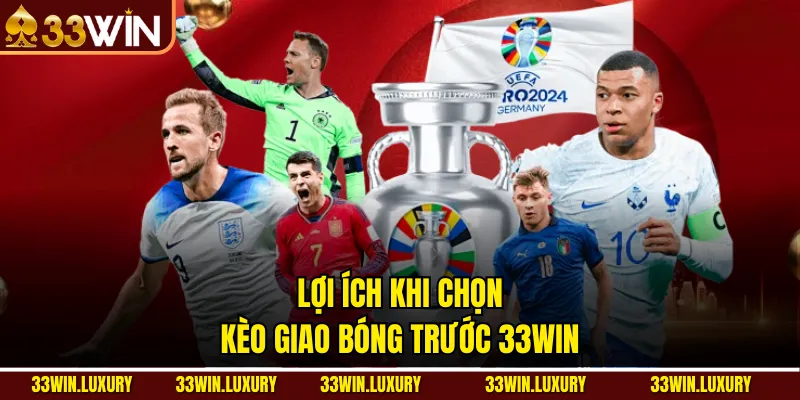 Lợi Ích Khi Chọn Kèo Giao Bóng Trước 33win
