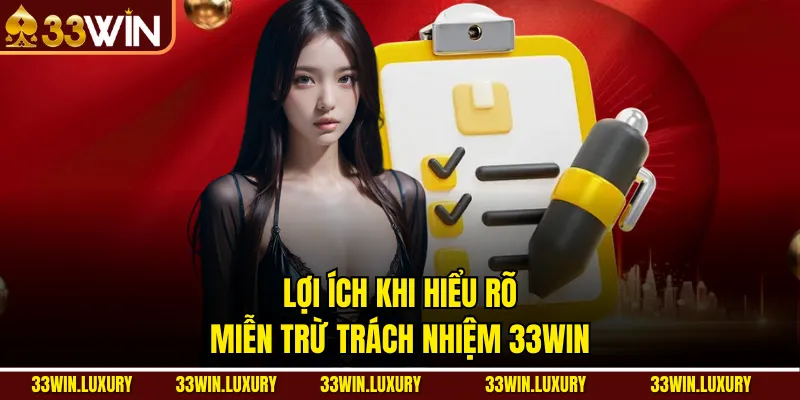 Lợi ích khi hiểu rõ Miễn Trừ Trách Nhiệm 33win