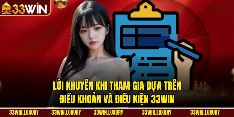 Lời Khuyên Khi Tham Gia Dựa Trên Điều Khoản Và Điều Kiện 33win