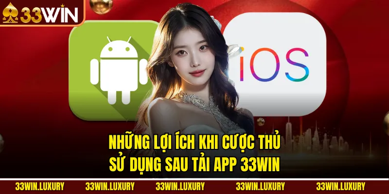 Những lợi ích khi cược thủ sử dụng sau tải App 33win