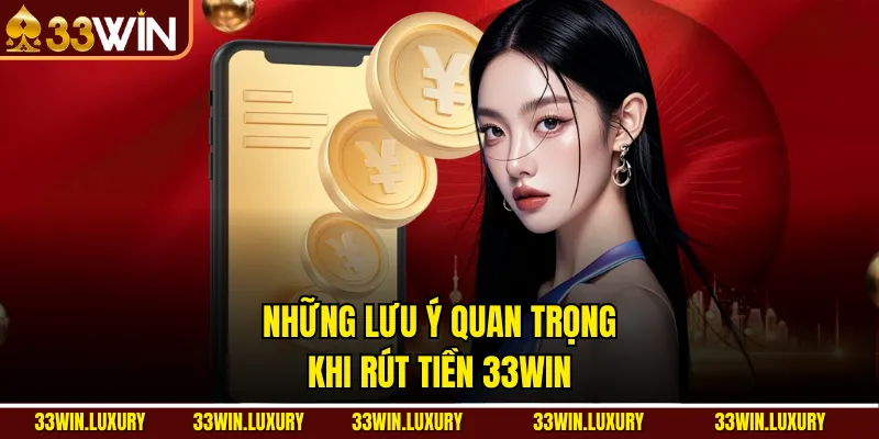 Những lưu ý quan trọng khi rút tiền 33win